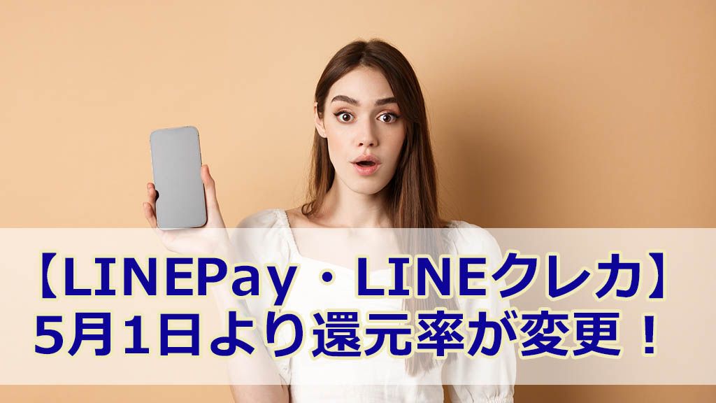 【LINEPay・LINEクレカ】5月1日より還元率が変更!
