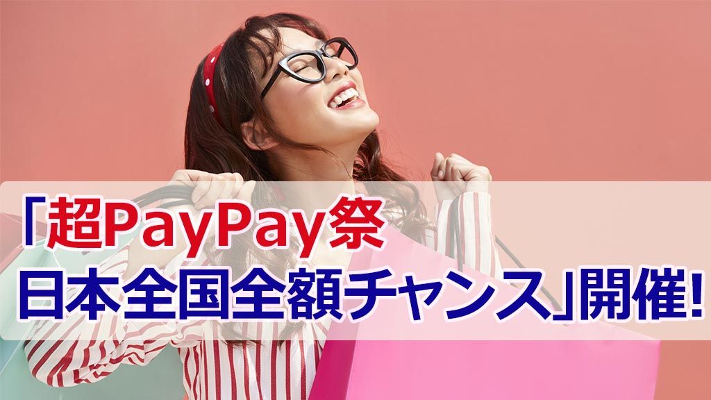 「超PayPay祭日本全国全額チャンス」開催!