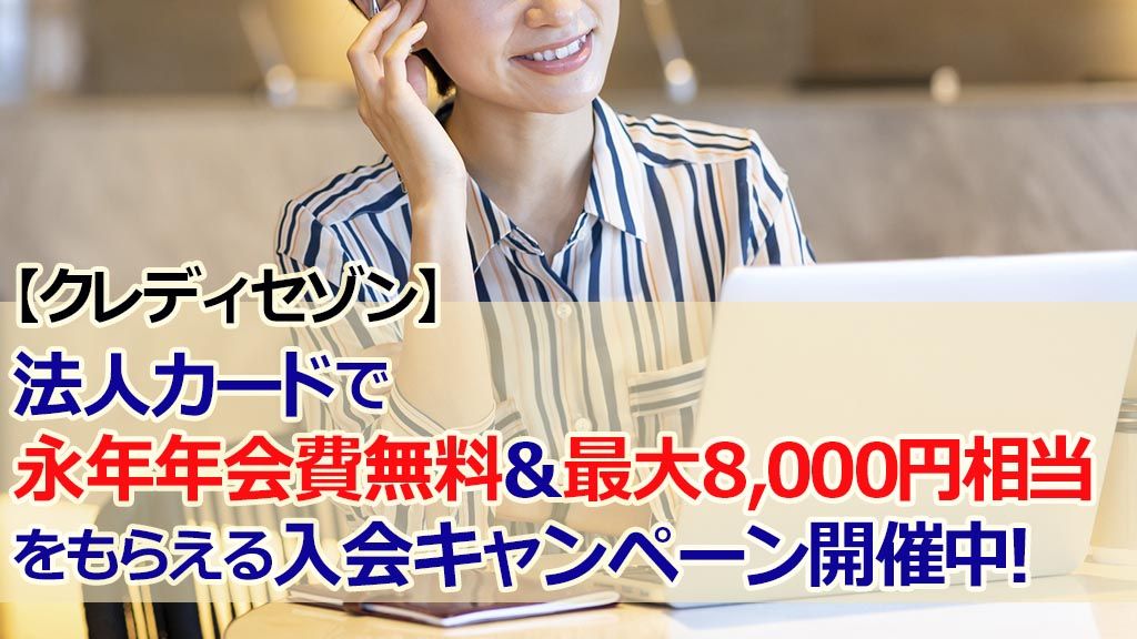 【クレディセゾン】法人カードで永年年会費無料&最大8,000円相当をもらえる入会キャンペーン開催中!